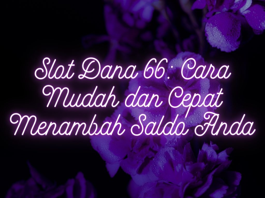 Slot Dana 66: Cara Mudah dan Cepat